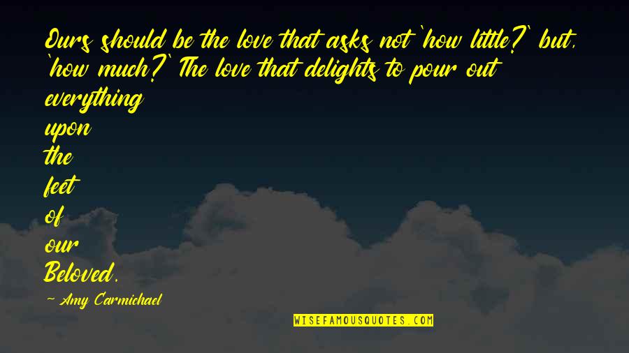 How Love Should Be Quotes By Amy Carmichael: Ours should be the love that asks not