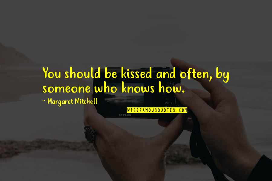 How Love Should Be Quotes By Margaret Mitchell: You should be kissed and often, by someone