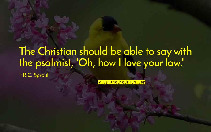 How Love Should Be Quotes By R.C. Sproul: The Christian should be able to say with