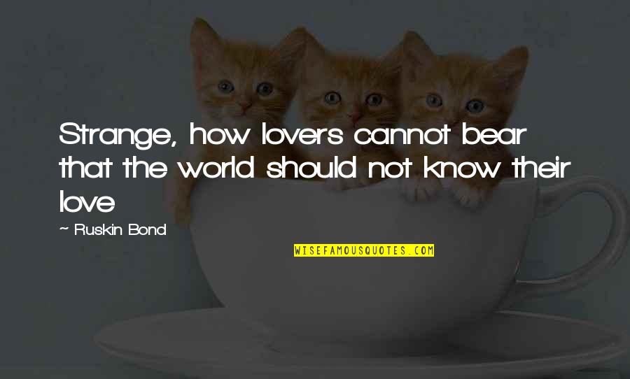 How Love Should Be Quotes By Ruskin Bond: Strange, how lovers cannot bear that the world