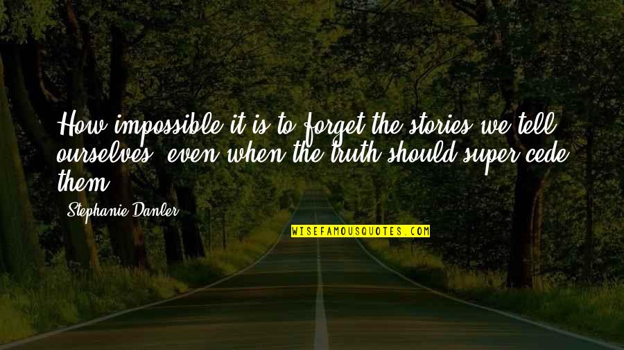 How Love Should Be Quotes By Stephanie Danler: How impossible it is to forget the stories How Love Should Be Quotes By Stephanie Danler: How impossible it is to forget the stories