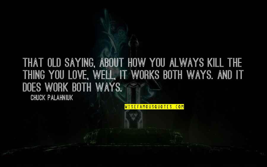 How Love Works Quotes By Chuck Palahniuk: That old saying, about how you always kill
