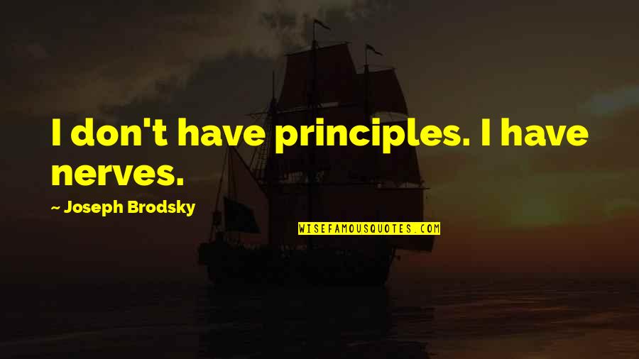 How Love Works Quotes By Joseph Brodsky: I don't have principles. I have nerves.