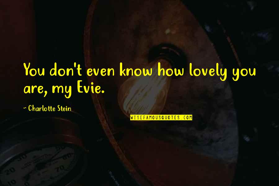 How Lovely You Are Quotes By Charlotte Stein: You don't even know how lovely you are,
