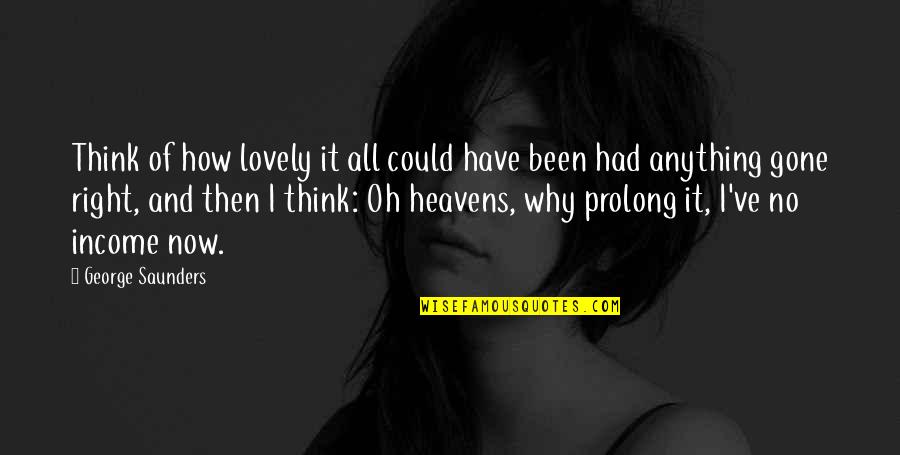 How Lovely You Are Quotes By George Saunders: Think of how lovely it all could have