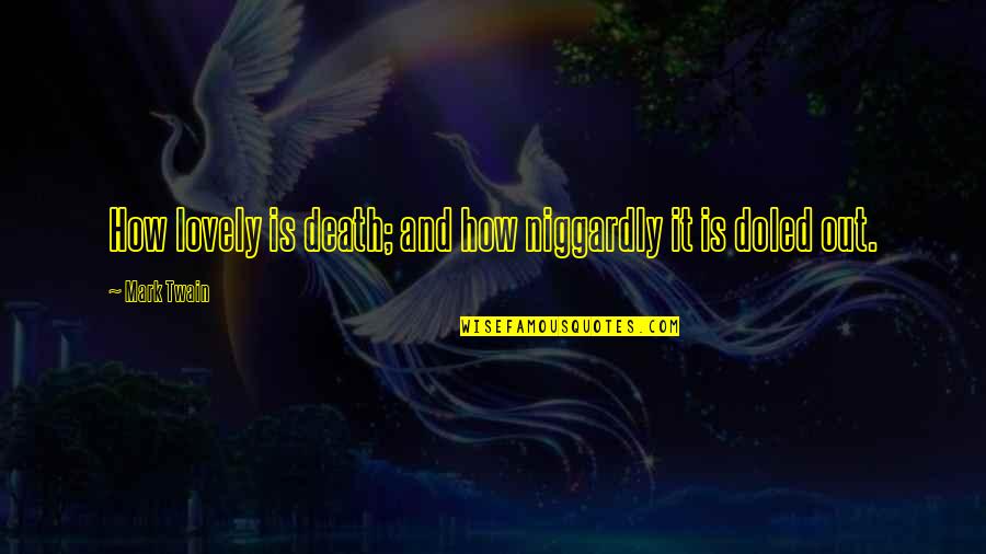 How Lovely You Are Quotes By Mark Twain: How lovely is death; and how niggardly it