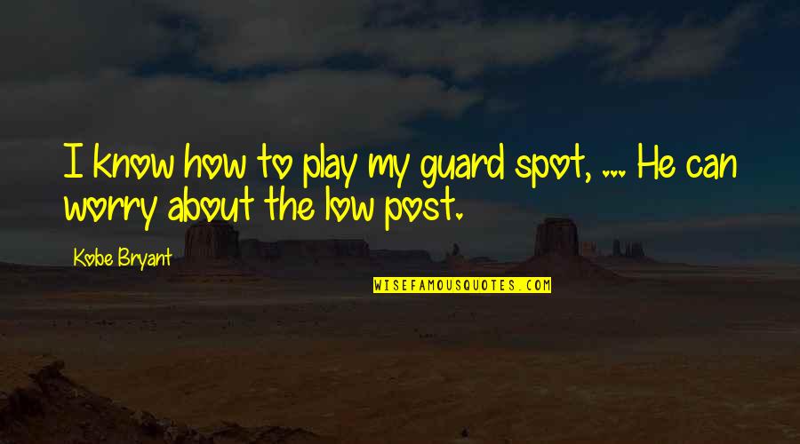 How Low Quotes By Kobe Bryant: I know how to play my guard spot,