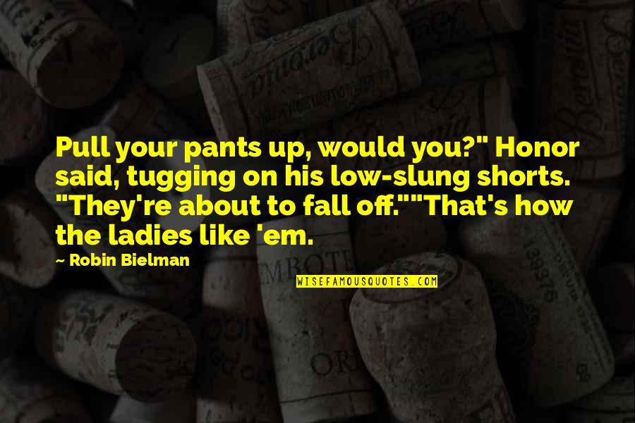 How Low Quotes By Robin Bielman: Pull your pants up, would you?" Honor said,
