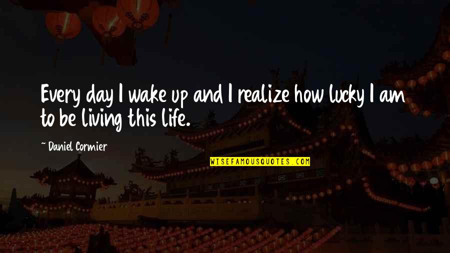 How Lucky Am I Quotes By Daniel Cormier: Every day I wake up and I realize