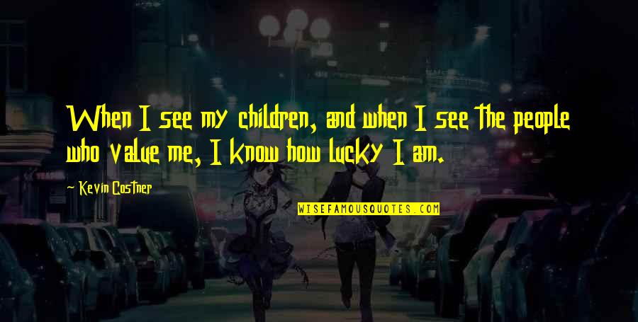 How Lucky Am I Quotes By Kevin Costner: When I see my children, and when I