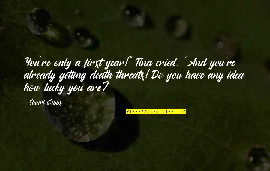 How Lucky Am I To Have You Quotes By Stuart Gibbs: You're only a first year!" Tina cried. "And