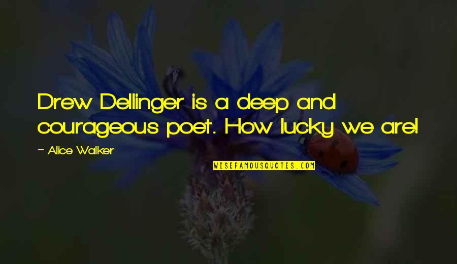How Lucky Are We Quotes By Alice Walker: Drew Dellinger is a deep and courageous poet.