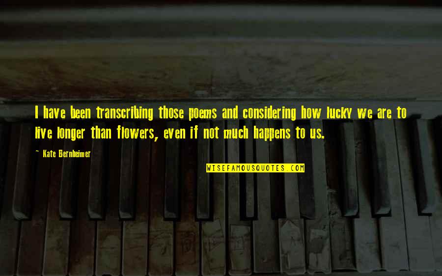 How Lucky Are We Quotes By Kate Bernheimer: I have been transcribing those poems and considering