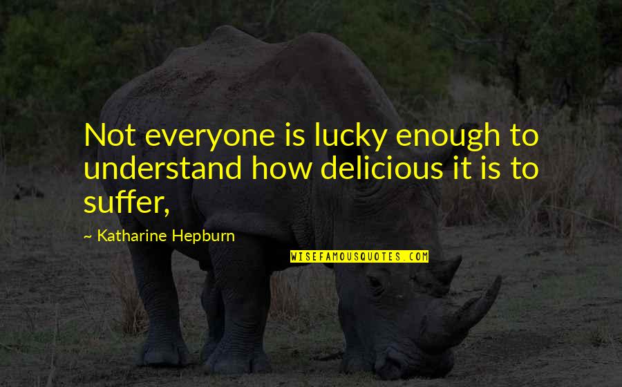How Lucky Are We Quotes By Katharine Hepburn: Not everyone is lucky enough to understand how