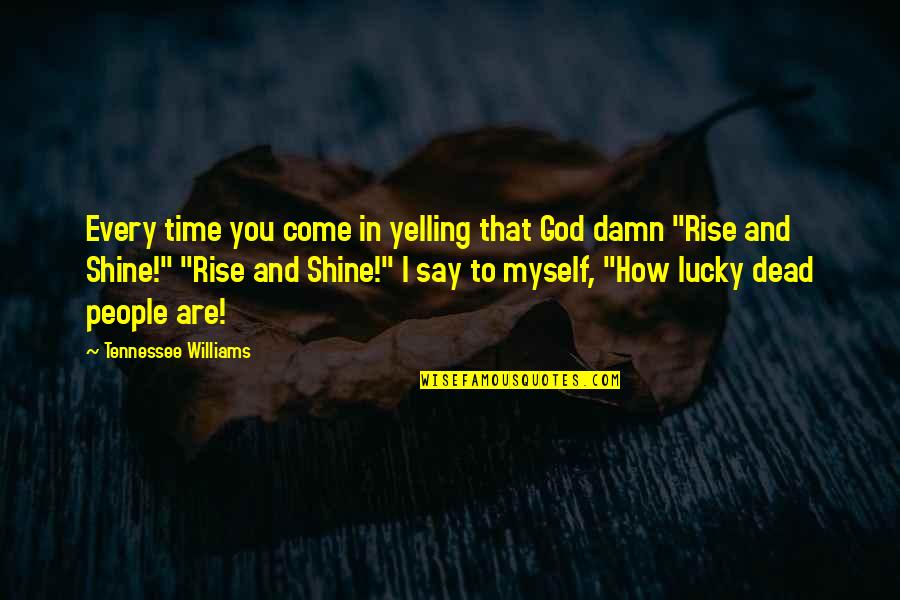 How Lucky Are We Quotes By Tennessee Williams: Every time you come in yelling that God