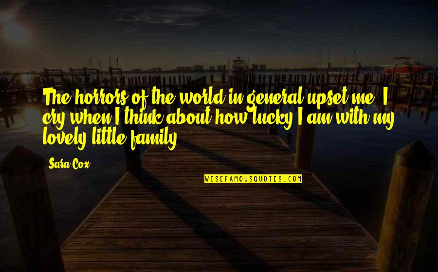 How Lucky I Am Quotes By Sara Cox: The horrors of the world in general upset