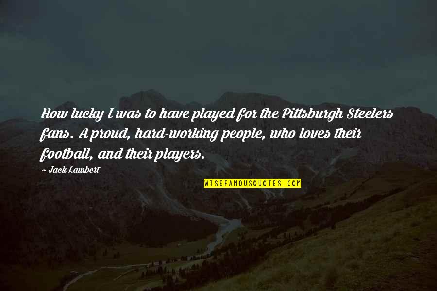 How Lucky I Am To Have You Quotes By Jack Lambert: How lucky I was to have played for