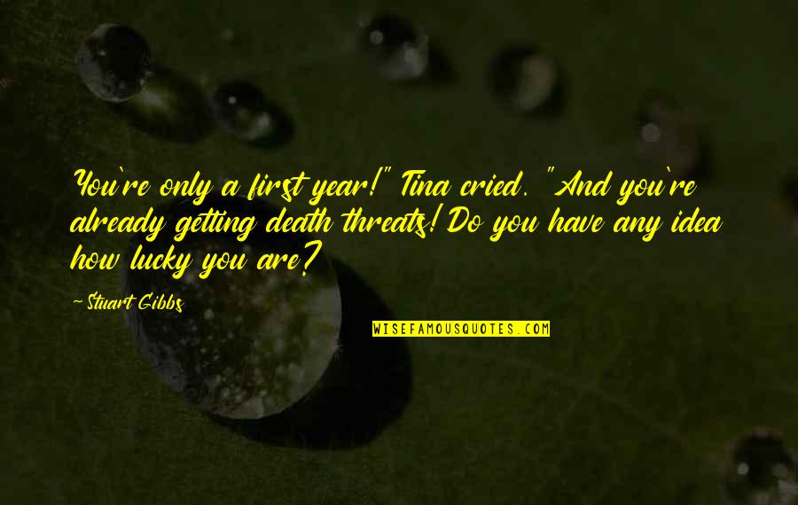 How Lucky To Have You Quotes By Stuart Gibbs: You're only a first year!" Tina cried. "And How Lucky To Have You Quotes By Stuart Gibbs: You're only a first year!" Tina cried. "And