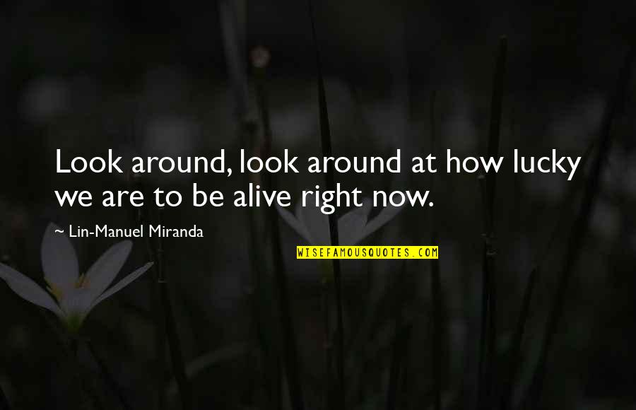 How Lucky We Are Quotes By Lin-Manuel Miranda: Look around, look around at how lucky we