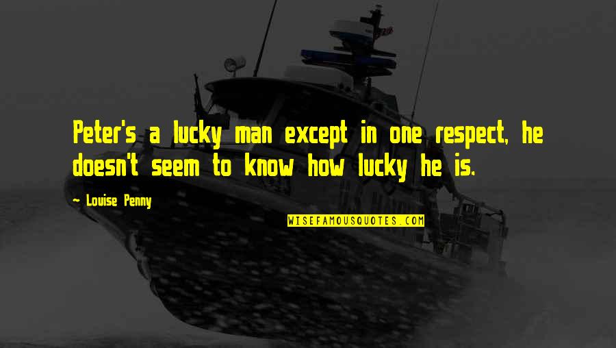 How Lucky We Are Quotes By Louise Penny: Peter's a lucky man except in one respect, How Lucky We Are Quotes By Louise Penny: Peter's a lucky man except in one respect,