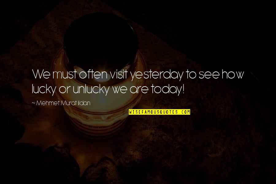 How Lucky We Are Quotes By Mehmet Murat Ildan: We must often visit yesterday to see how