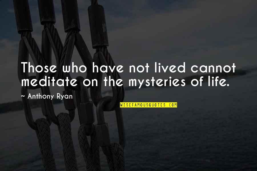 How Lucky You Are To Have Him Quotes By Anthony Ryan: Those who have not lived cannot meditate on