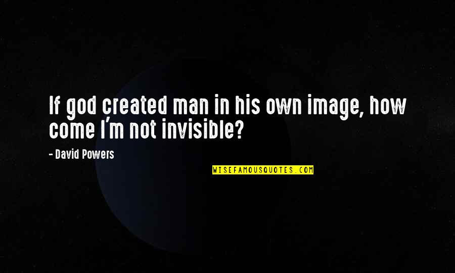 How Lucky You Are To Have Him Quotes By David Powers: If god created man in his own image,