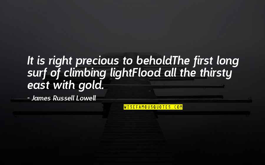 How Lucky You Are To Have Him Quotes By James Russell Lowell: It is right precious to beholdThe first long