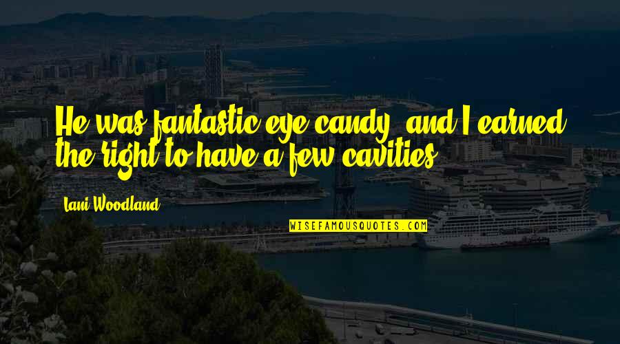 How Lucky You Are To Have Him Quotes By Lani Woodland: He was fantastic eye candy, and I earned