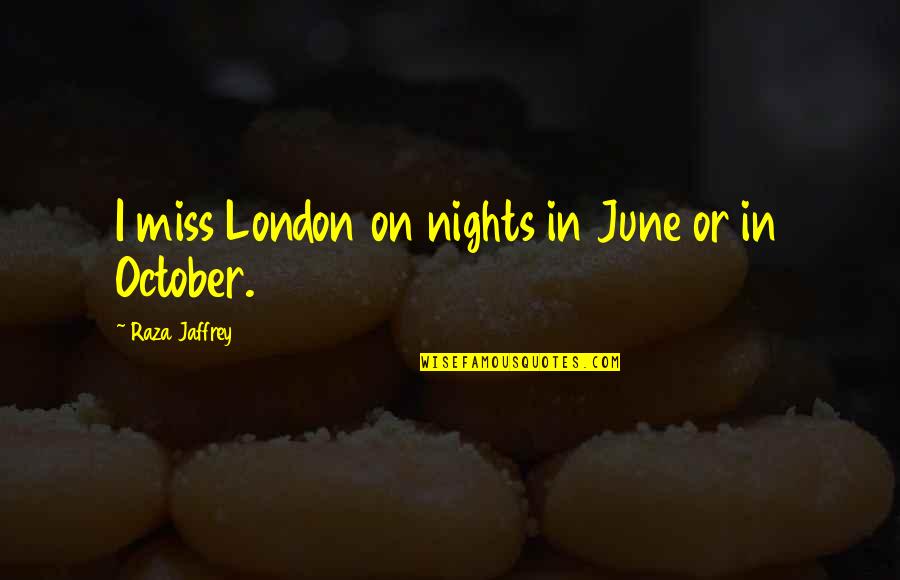 How Lying Is Sometimes Ok Quotes By Raza Jaffrey: I miss London on nights in June or