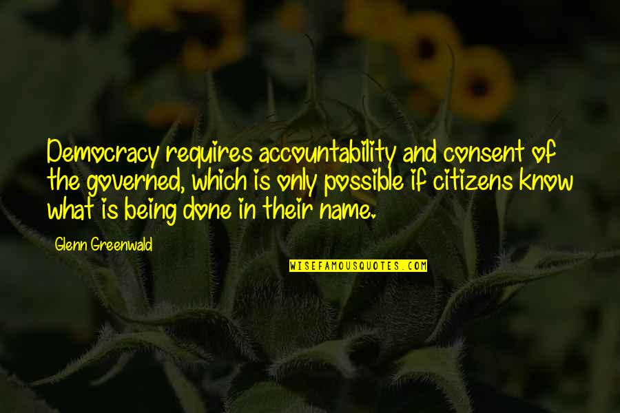 How Many Miles To Babylon Swan Quotes By Glenn Greenwald: Democracy requires accountability and consent of the governed,