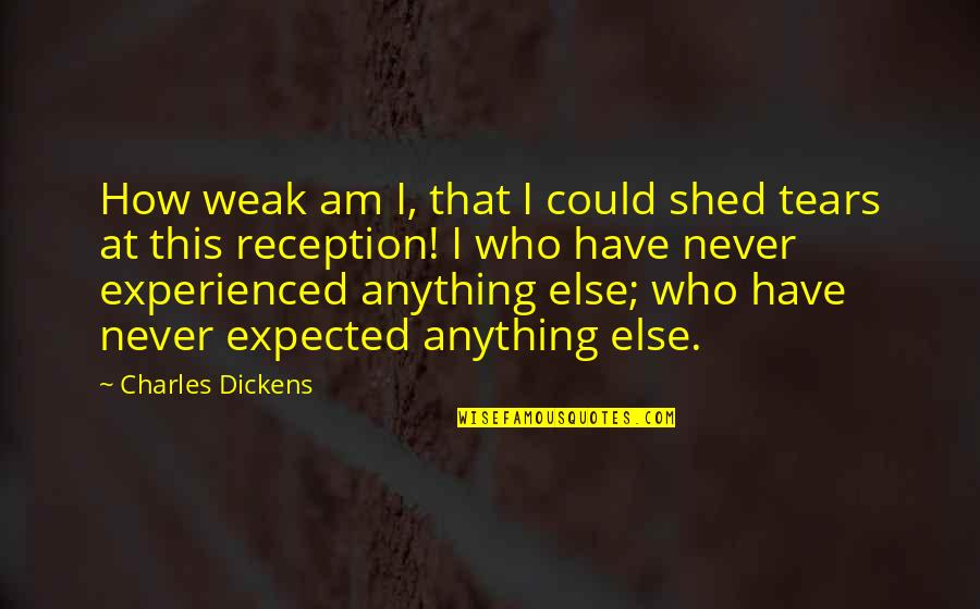 How Many Tears Quotes By Charles Dickens: How weak am I, that I could shed