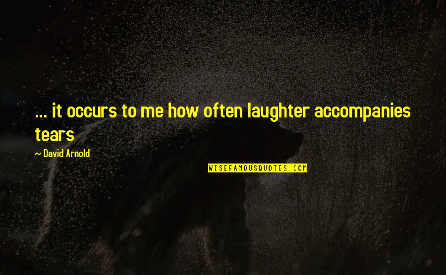 How Many Tears Quotes By David Arnold: ... it occurs to me how often laughter