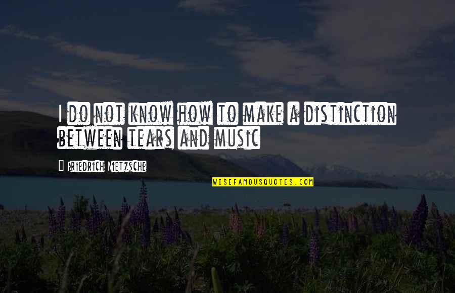 How Many Tears Quotes By Friedrich Nietzsche: I do not know how to make a