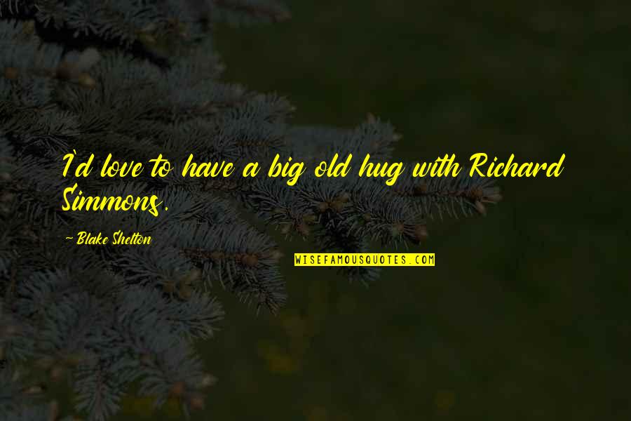 How Many Times I Love You Quotes By Blake Shelton: I'd love to have a big old hug