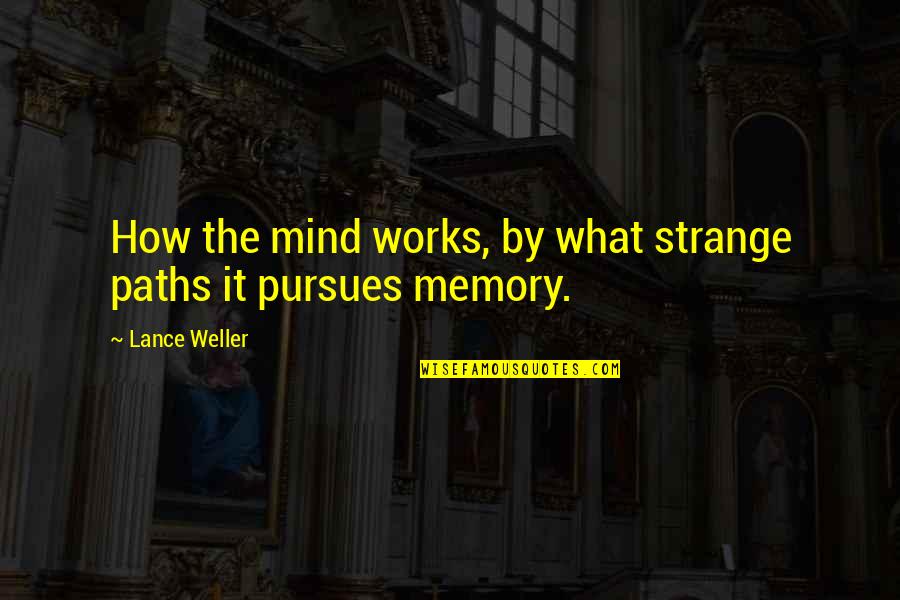 How Memory Works Quotes By Lance Weller: How the mind works, by what strange paths