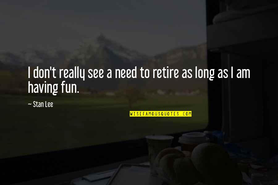 How Much Can Someone Take Quotes By Stan Lee: I don't really see a need to retire