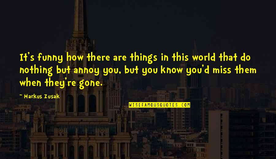 How Much Do I Miss You Quotes By Markus Zusak: It's funny how there are things in this How Much Do I Miss You Quotes By Markus Zusak: It's funny how there are things in this