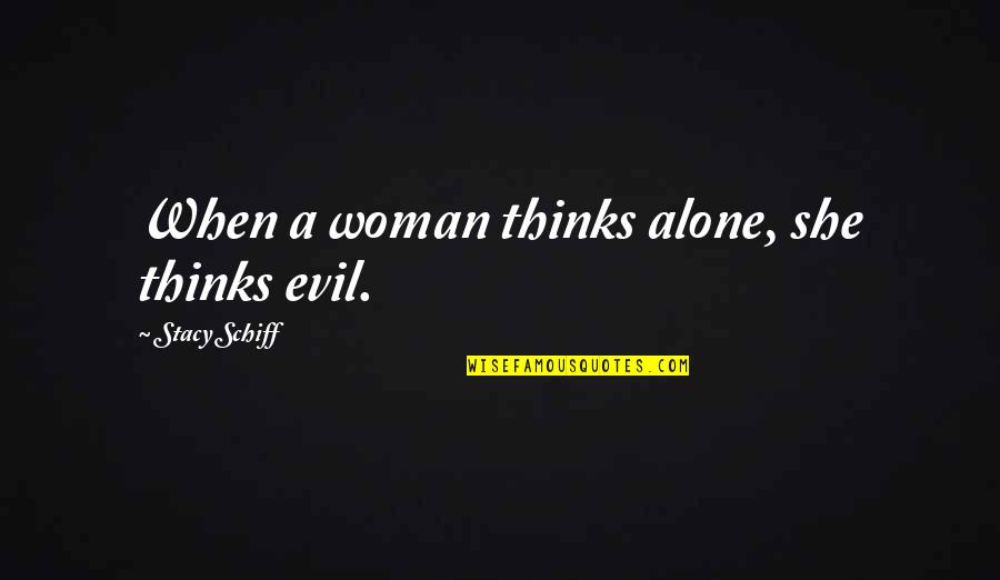 How Much Do I Miss You Quotes By Stacy Schiff: When a woman thinks alone, she thinks evil. How Much Do I Miss You Quotes By Stacy Schiff: When a woman thinks alone, she thinks evil.