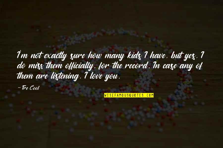 How Much Do I Miss You Quotes By Tre Cool: I'm not exactly sure how many kids I How Much Do I Miss You Quotes By Tre Cool: I'm not exactly sure how many kids I