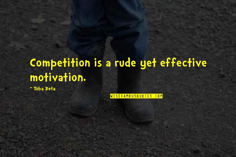 How Much He Means To Me Quotes By Toba Beta: Competition is a rude yet effective motivation.