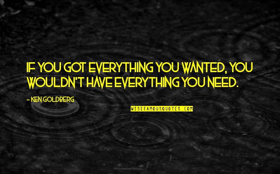 How Much I Admire You Quotes By Ken Goldberg: If you got everything you wanted, you wouldn't