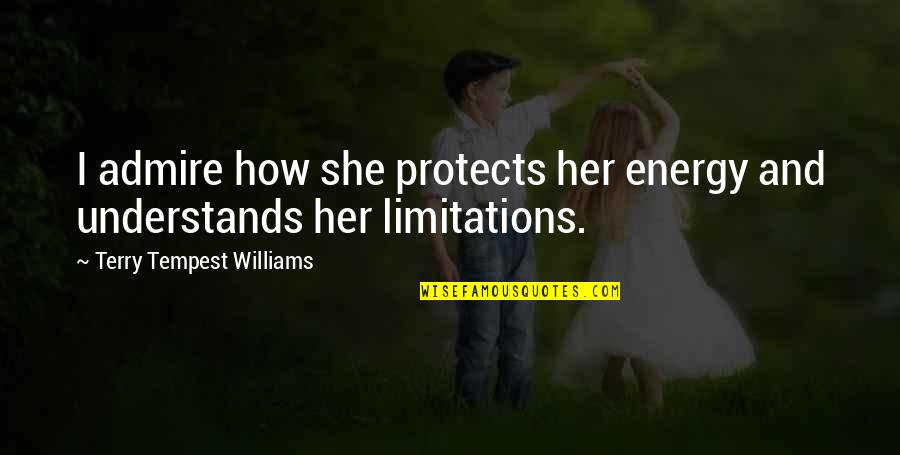 How Much I Admire You Quotes By Terry Tempest Williams: I admire how she protects her energy and
