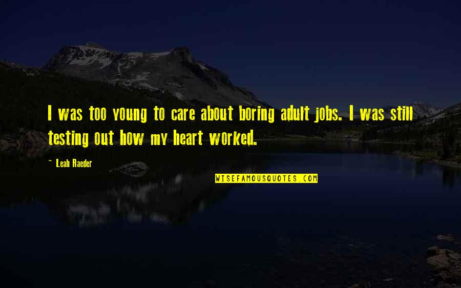 How Much I Care For You Quotes By Leah Raeder: I was too young to care about boring