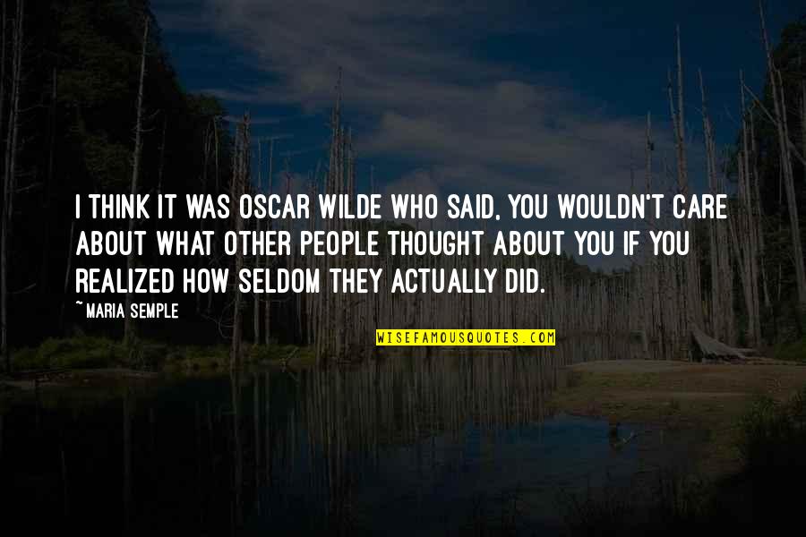 How Much I Care For You Quotes By Maria Semple: I think it was Oscar Wilde who said,