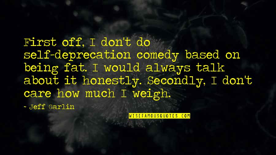 How Much I Care Quotes By Jeff Garlin: First off, I don't do self-deprecation comedy based