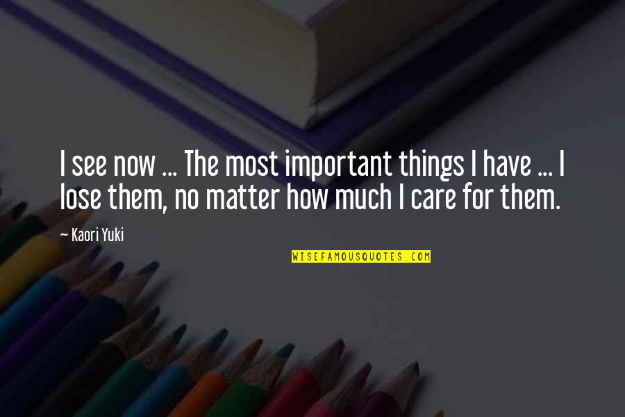 How Much I Care Quotes By Kaori Yuki: I see now ... The most important things