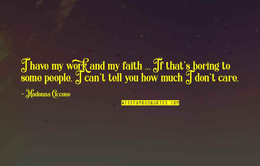 How Much I Care Quotes By Madonna Ciccone: I have my work and my faith ...