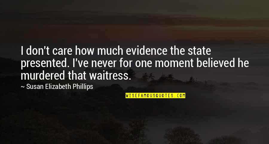 How Much I Care Quotes By Susan Elizabeth Phillips: I don't care how much evidence the state
