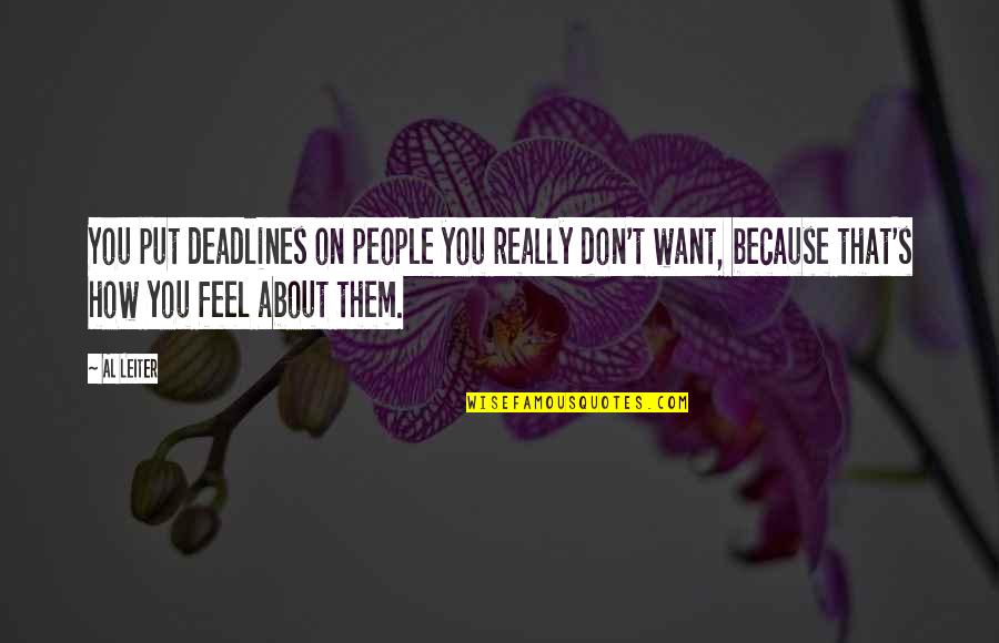 How Much I Feel About You Quotes By Al Leiter: You put deadlines on people you really don't How Much I Feel About You Quotes By Al Leiter: You put deadlines on people you really don't